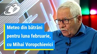 Meteo din bătrâni pentru luna februarie, cu Mihai Voropchievici