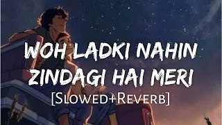 Woh Ladki Nahi Zindagi Hai Meri [Slowed+Reverb] - Alka Yagnik, Babul Supriya | Lofi Music Channel