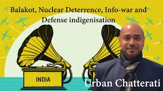 Abhijit Iyer-Mitra on Balakot, Nuclear Deterrence and Defense indigenisation - Urban Chatterati