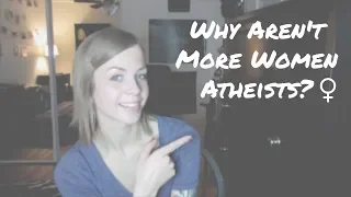 Why Are Women More Religious Than Men? (Why Aren't More Women Atheists?)