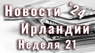 Новости Ирландии. 2024. Неделя 21