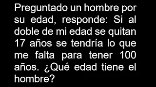 Preguntado un hombre por su edad responde Si al doble de mi edad se quitan 17 años se tendría lo que