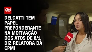 Delgatti tem papel preponderante na motivação dos atos de 8/1, diz relatora da CPMI | LIVE CNN