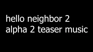 Hello Neighbor 2 Alpha 2 Teaser Music / OST