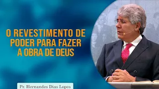 O Revestimento de Poder para Fazer a Obra de Deus | Pr Hernandes Dias Lopes