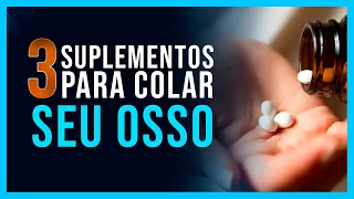 3 SUPLEMENTOS QUE AJUDAM O SEU OSSO A COLAR MAIS RÁPIDO!