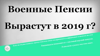 Военные Пенсии Вырастут в 2019 году