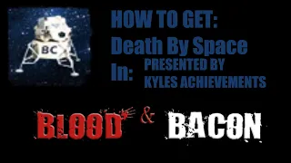 Death By Space Achievement ( KYLES ACHIEVEMENTS ) Blood And Bacon