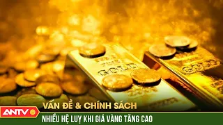 Nhiều hệ lụy khi giá vàng tăng cao | ANTV