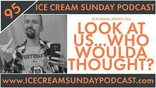 Episode 095: Look At Us...Who Woulda Thought? (with Jeremy Hall)