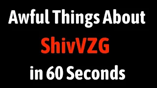 Awful Things About ShivVZG in 60 Seconds