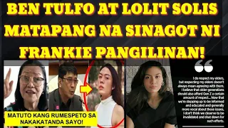 FRANKIE PANGILINAN MATAPANG NA SINAGOT SI LOLIT SOLIS AT BEN TULFO!