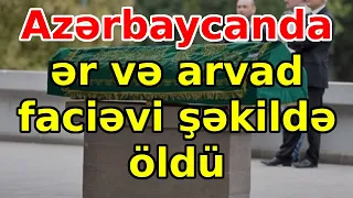 Azərbaycanda ər və arvad faciəvi şəkildə öldü, xeberler, xəbərlər, son xeberler,əsas xəbərlər, bugun