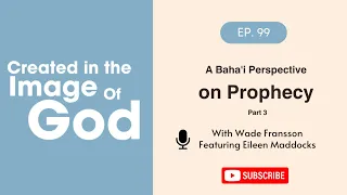 A Baha'i Perspective on Prophecy Part 3 with Eileen Maddocks | Created In The Image of God Ep. 99