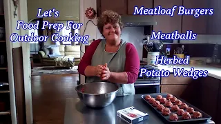 Let's Food Prep For Outdoor Cooking | Meatloaf Burgers, Meatballs &  Herbed Potato Wedges