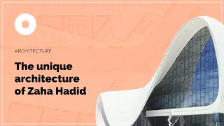 The Unique Architecture of Zaha Hadid