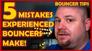 5 Mistakes Experienced Bouncers Make! - Bouncer Tips 2019