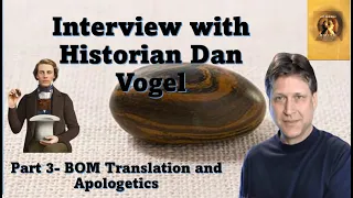 Dan Vogel part 3- Book of Mormon Translation & Apologetics