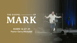 Mark 14:27-31 | The Gospel of Mark | Pastor Gerry Michalski