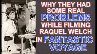 Why they had some REAL PROBLEMS while filming RAQUEL WELCH in the 1966 thriller FANTASTIC VOYAGE!
