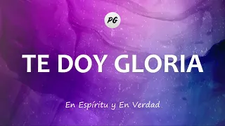 TE DOY GLORIA - En Espíritu y En Verdad (Letra)