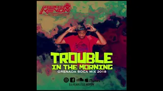 DJ FEARLESS KEVON - TROUBLE IN THE MORNING MIX (GRENADA SOCA 2018)