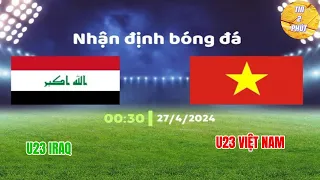 NHẬN ĐỊNH BÓNG ĐÁ U23 IRAQ VS U23 VIỆT NAM, 00H30 NGÀY 27/4 -TIN BÓNG ĐÁ MỚI NHẤT HÔM NAY