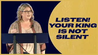 Listen! Your King is Not Silent | Rachel Shafer