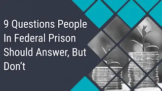 9 Questions People In Federal Prison Should Answer, But Don’t