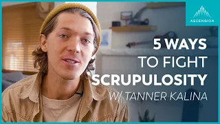 5 Ways to Fight Scrupulosity and Live in the Father's Love (feat. Tanner Kalina)