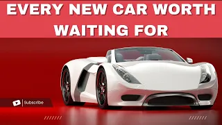 Every new car worth waiting for coming later in 2024 and beyond