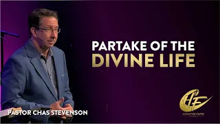 Partake of the Divine Life, Part 1 | Chas Stevenson | Houston Faith Church