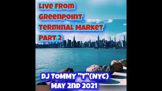 Live From Greenpoint Terminal Market Brooklyn 5.2.21 Part 2 DJ TOMMY "T" (NYC)