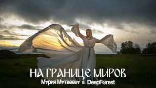 НА ГРАНИЦЕ МИРОВ // ON THE EDGE by Maria Matveeva & Deep Forest