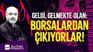 Geldi, gelmekte olan: Borsalardan çıkıyorlar! | Turhan Bozkurt