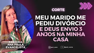 Corte: Deus enviou 3 Anjos na minha casa, depois que meu marido pediu o divorcio ! | Ana Paula