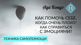 КАК ПОМОЧЬ СЕБЕ, КОГДА ОЧЕНЬ ПЛОХО? Как справиться с эмоциями? Техника самопомощи. Ада Кондэ