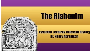 The Rishonim (Essential Lectures in Jewish History) Dr. Henry Abramson