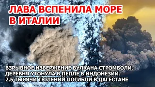 Море закипело в Италии. Извержение вулкана Стромболи. Пепел завалил деревню в Индонезии. Мор тюленей