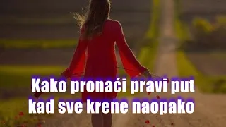 Kako pronaći pravi put kad sve krene naopako!!!