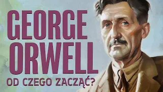 George Orwell: od czego zacząć? | TOP 5 książek