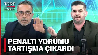 Ahmet Ercanlar ve Yakup Çınar’dan Canlı Yayında Penaltı Tartışması – TGRT Haber