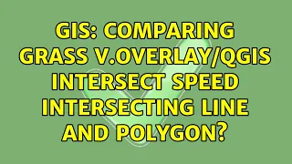 GIS: Comparing GRASS v.Overlay/QGIS Intersect Speed intersecting line and polygon?