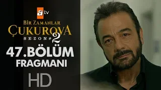 Bir Zamanlar Çukurova 47. Bölüm Fragmanı