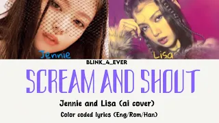 Scream and shout || Jennie and lisa (ai cover) || (Color coded lyrics Eng/Rom/Han)