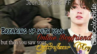 [JEON JUNGKOOK FF]__Breaking up with your ONLINE BF & you saw your PROFESSOR CRY__(READ DESCRIPTION)