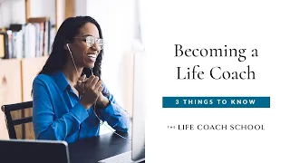 3 Things to Know Before You Become a Life Coach | The Life Coach School