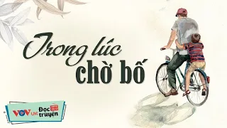 Đọc Truyện Đêm Khuya | Trong Lúc Chờ Bố | Truyện Ngắn Hay Nhất Về Tình Cảm Gia Đình VOV 201