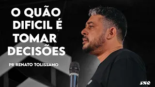 O quão difícil é, tomar decisões | Pr. Renato Tolissano