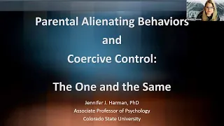 "PARENTAL ALIENATING BEHAVIORS AND COERCIVE CONTROL: THE ONE AND THE SAME" DR. JENNIFER HARMAN